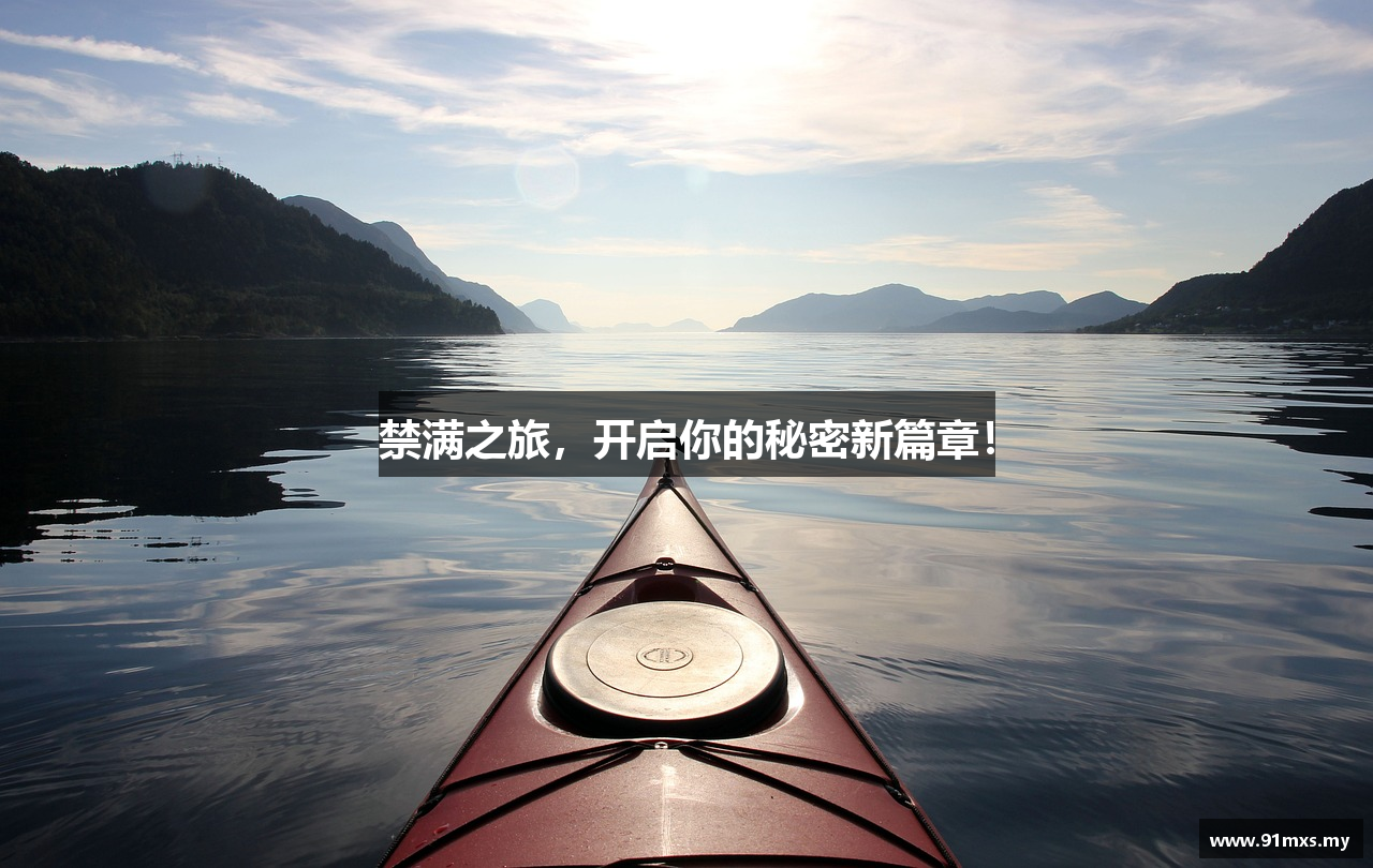 禁满之旅,开启你的秘密新篇章!